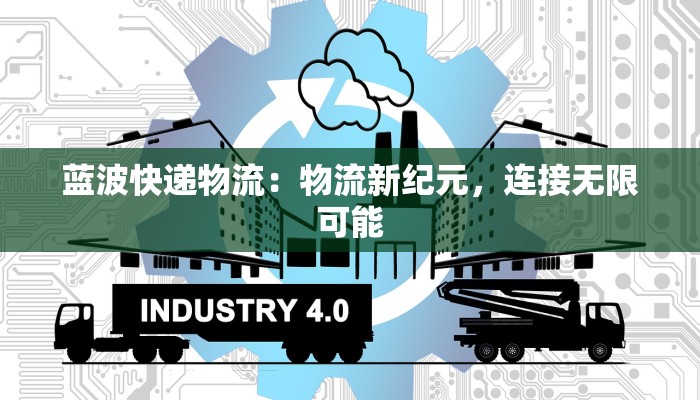 蓝波快递物流：物流新纪元，连接无限可能