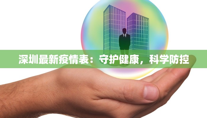 深圳最新疫情表:守护健康,科学防控 深圳最新疫情表:守护健康,科学防控