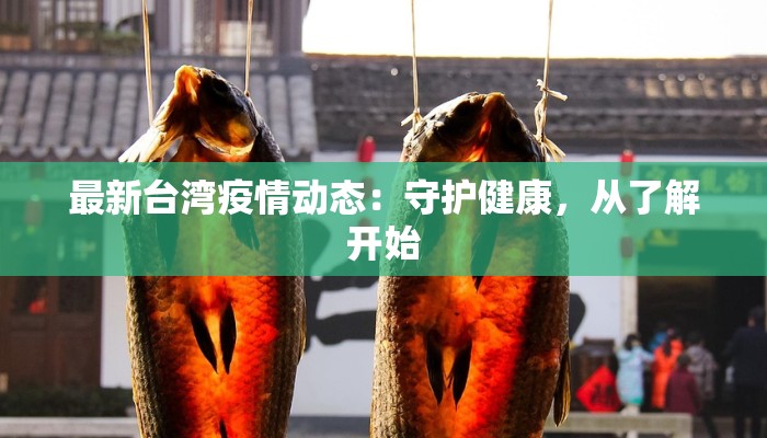 最新台湾疫情动态：守护健康，从了解开始
