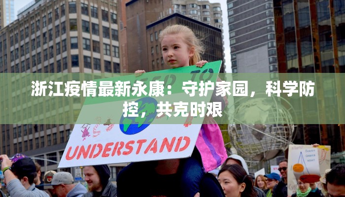 浙江疫情最新永康：守护家园，科学防控，共克时艰