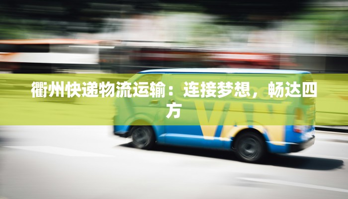 衢州快递物流运输:连接梦想,畅达四方 衢州快递物流运输:连接梦想,畅达四方