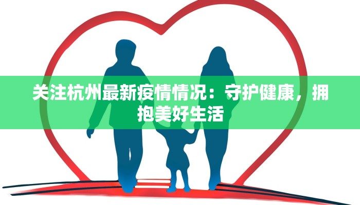 关注杭州最新疫情情况：守护健康，拥抱美好生活