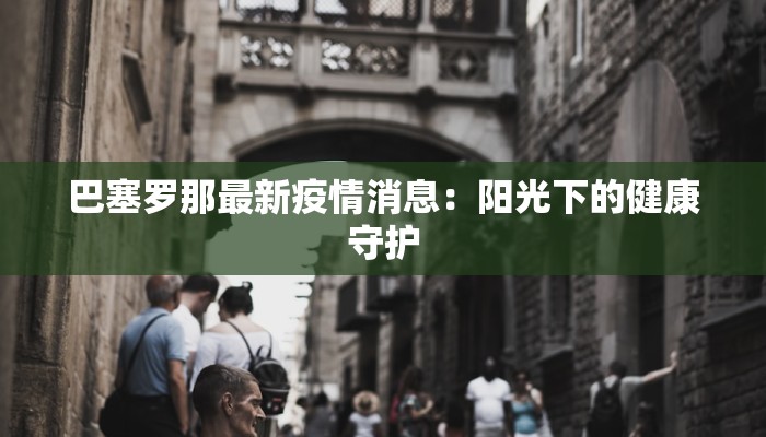 巴塞罗那最新疫情消息：阳光下的健康守护