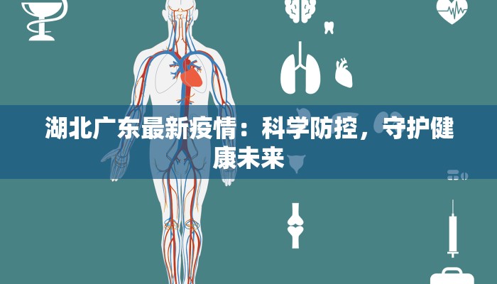 湖北广东最新疫情:科学防控,守护健康未来 湖北广东最新疫情:科学防控,守护健康未来