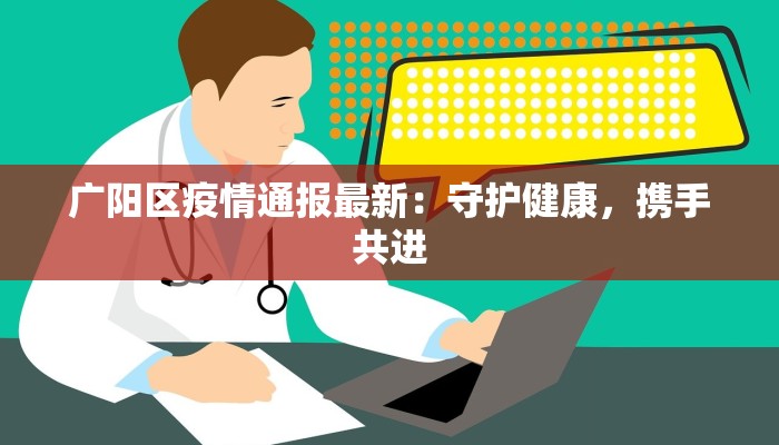 广阳区疫情通报最新：守护健康，携手共进