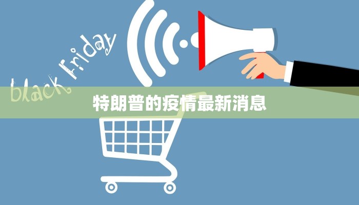 特朗普的疫情最新消息 特朗普的疫情最新消息