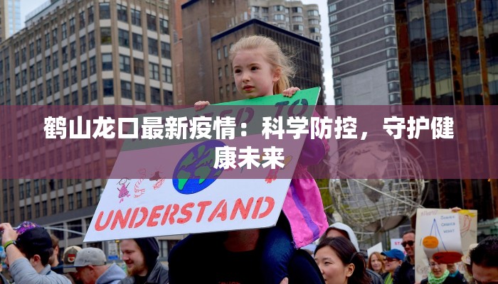 鹤山龙口最新疫情:科学防控,守护健康未来 鹤山龙口最新疫情:科学防控,守护健康未来