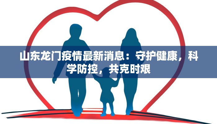 山东龙门疫情最新消息：守护健康，科学防控，共克时艰