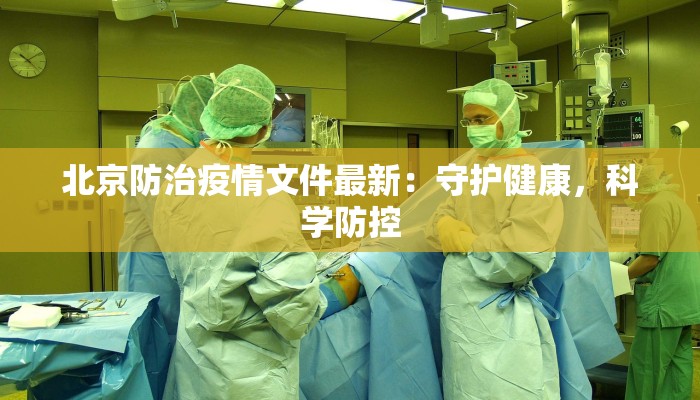 北京防治疫情文件最新：守护健康，科学防控