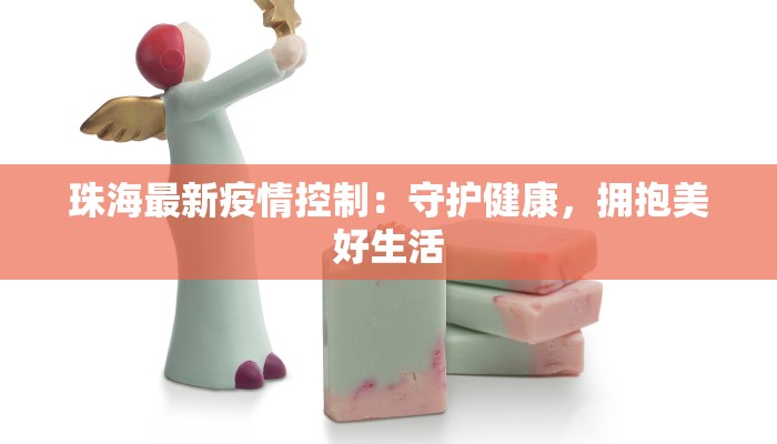 珠海最新疫情控制：守护健康，拥抱美好生活