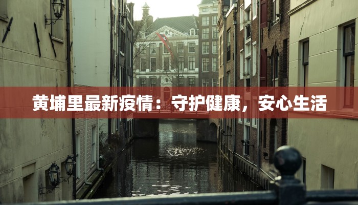 黄埔里最新疫情：守护健康，安心生活